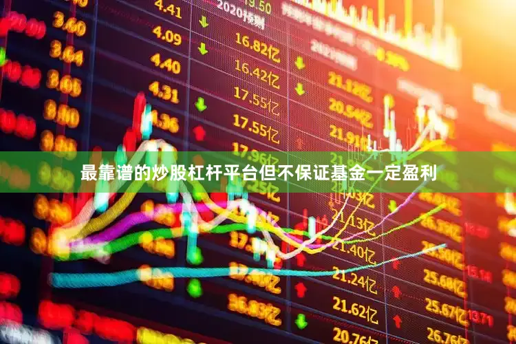 最靠谱的炒股杠杆平台但不保证基金一定盈利