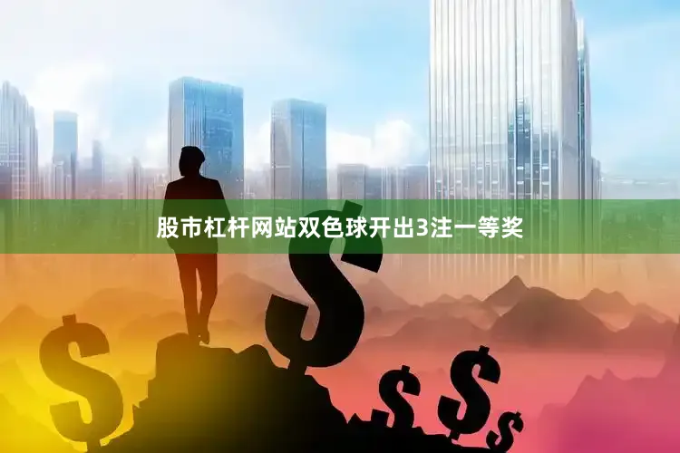 股市杠杆网站双色球开出3注一等奖