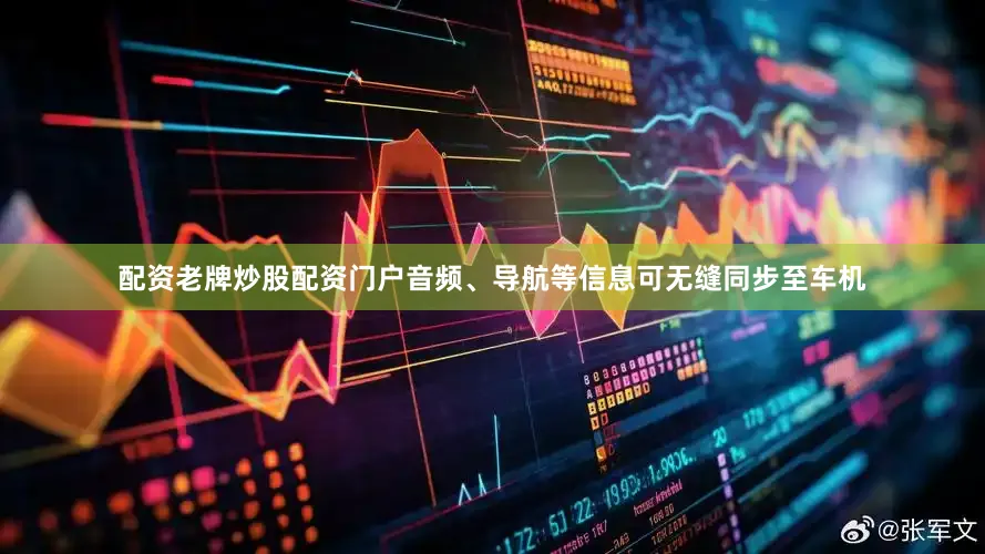配资老牌炒股配资门户音频、导航等信息可无缝同步至车机