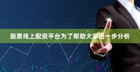 股票线上配资平台为了帮助大家进一步分析