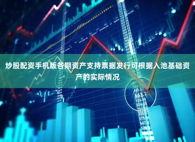 炒股配资手机版各期资产支持票据发行可根据入池基础资产的实际情况