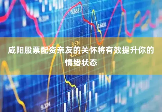 咸阳股票配资亲友的关怀将有效提升你的情绪状态