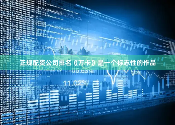 正规配资公司排名《万卡》是一个标志性的作品