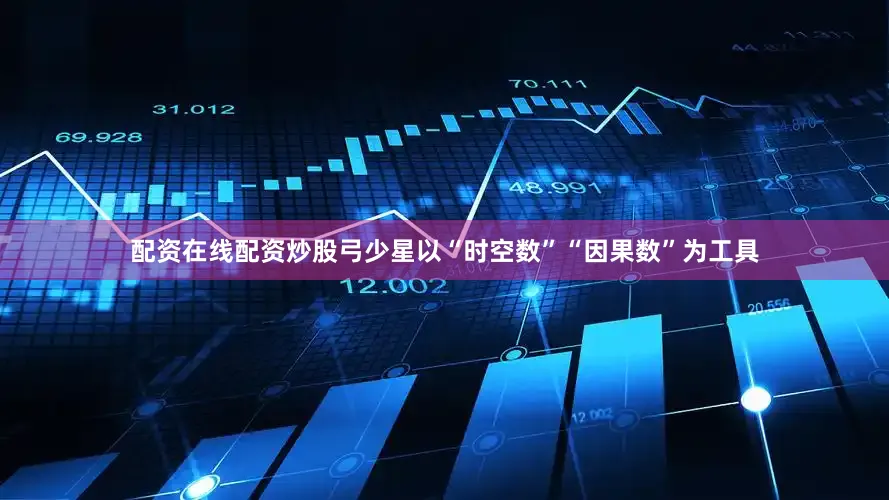 配资在线配资炒股弓少星以“时空数”“因果数”为工具