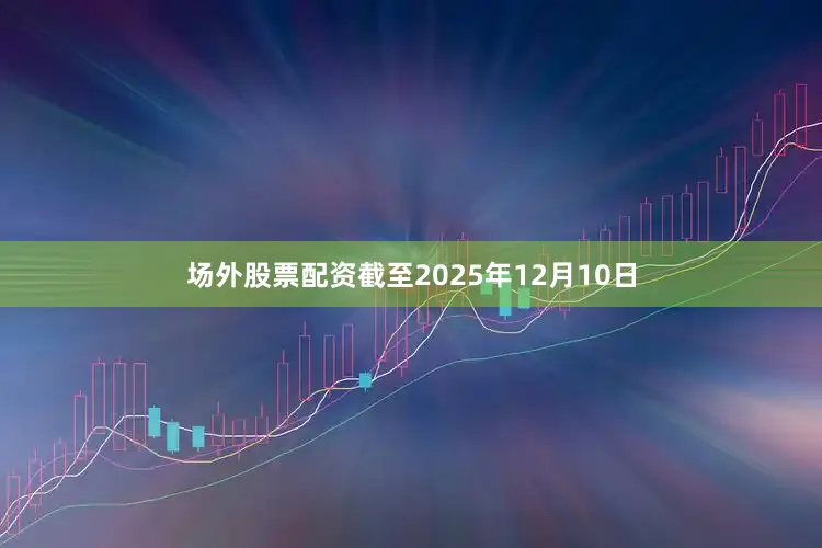 场外股票配资 截至2025年12月10日